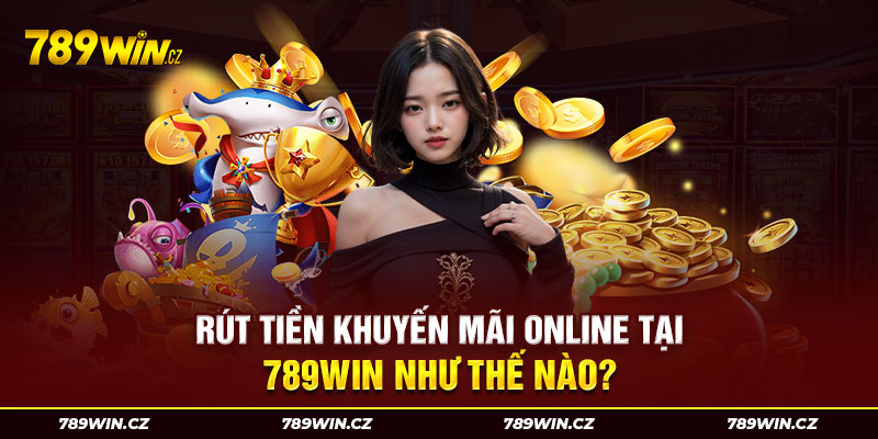 Rút tiền khuyến mãi online tại cổng game 789win như thế nào?