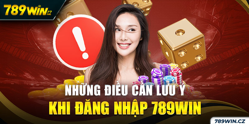 Chú ý quan trọng khi đăng nhập 789win