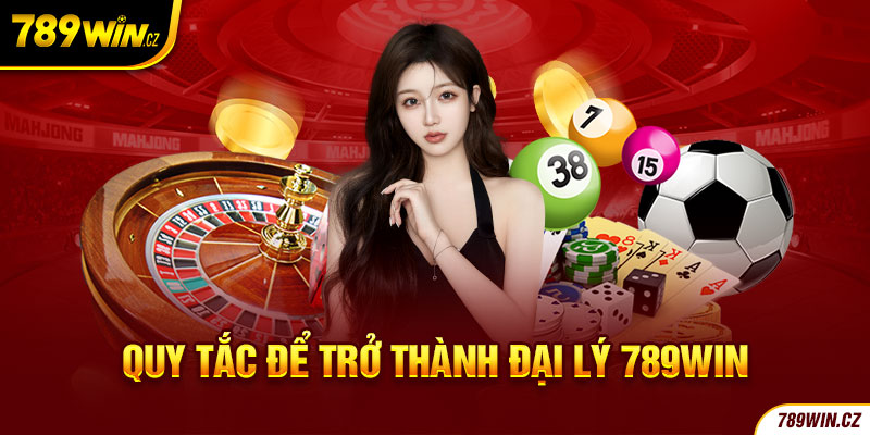 Quy tắc trở thành đại lý 789win người chơi cần nắm rõ