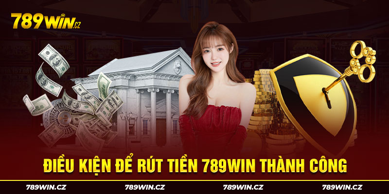 Điều kiện rút tiền thành công 789win