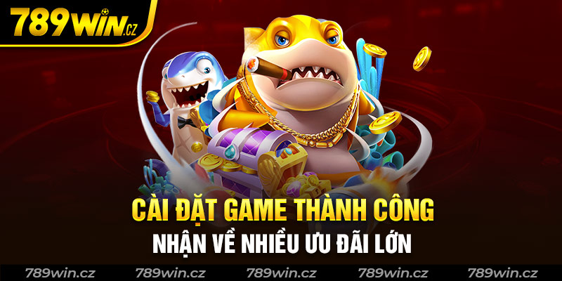 Cài đặt thành công nhận về nhiều ưu đãi lớn
