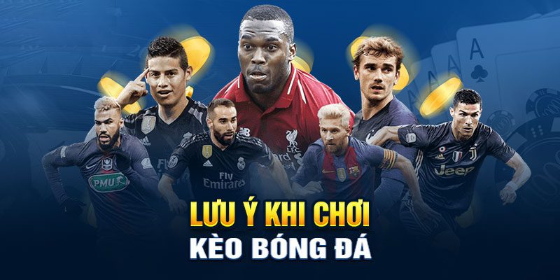 Lưu ý quan trọng khi đặt kèo cược bóng đá 
