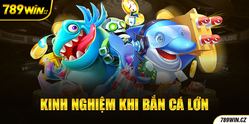 Khi chơi cần đủ đạn hãy bắn cá lớn