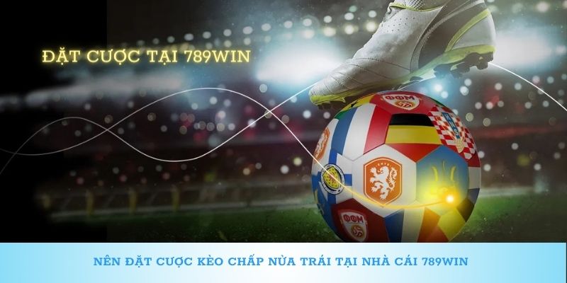 Nên đặt cược kèo chấp nửa trái tại nhà cái 789WIN